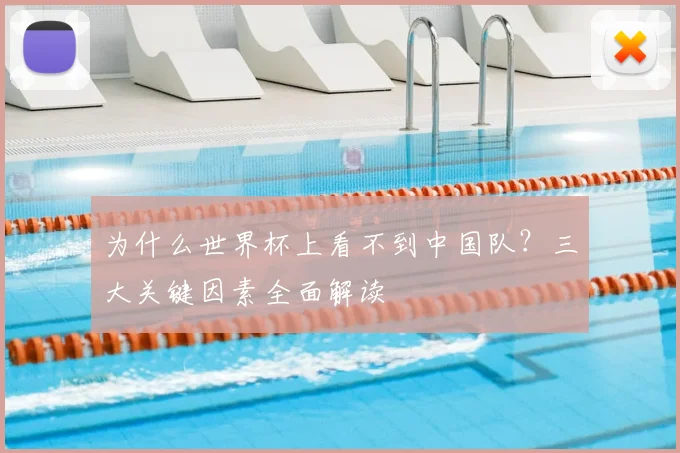 为什么世界杯上看不到中国队？三大关键因素全面解读