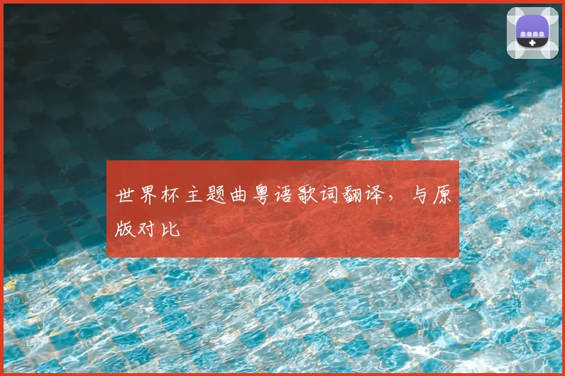 世界杯主题曲粤语歌词翻译,与原版对比