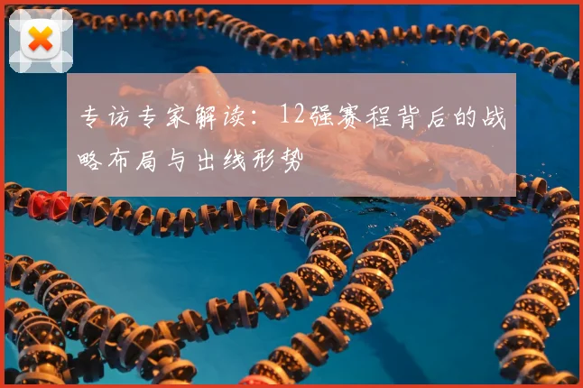 专访专家解读：12强赛程背后的战略布局与出线形势