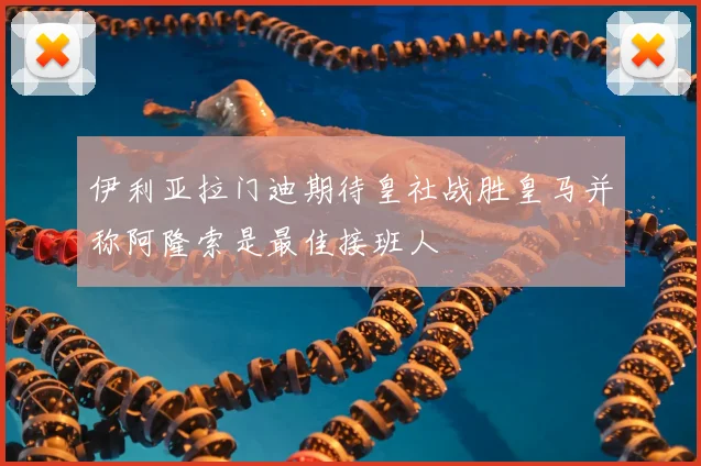 伊利亚拉门迪期待皇社战胜皇马并称阿隆索是最佳接班人