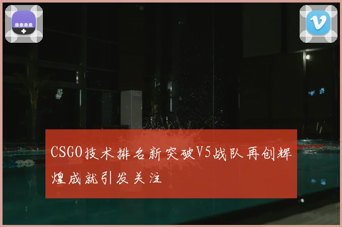 CSGO技术排名新突破V5战队再创辉煌成就引发关注