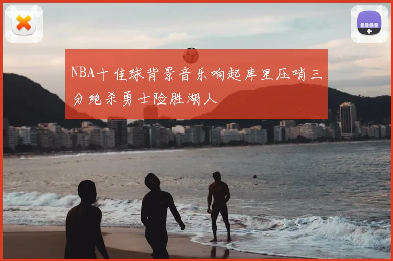 NBA十佳球背景音乐响起库里压哨三分绝杀勇士险胜湖人