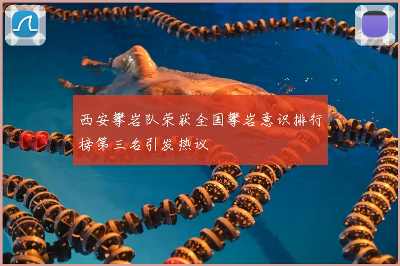 西安攀岩队荣获全国攀岩意识排行榜第三名引发热议